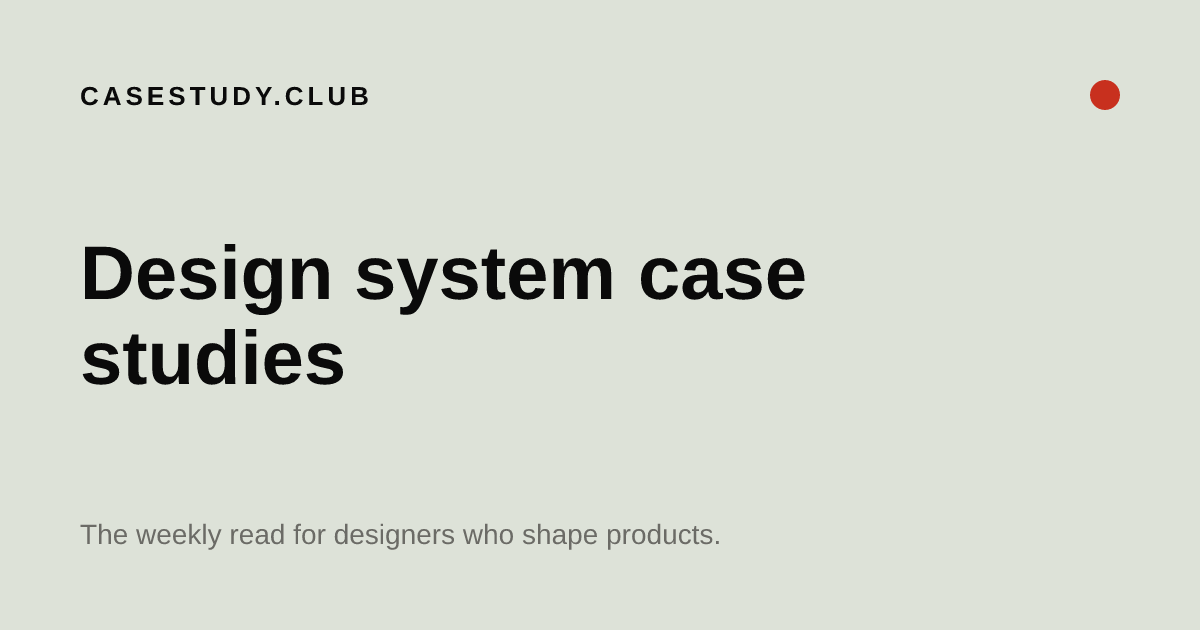 Design System Case Studies and Examples — Case Study Club